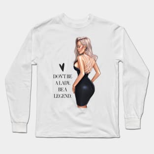 Don’t Be A Lady. Be A Legend. Long Sleeve T-Shirt